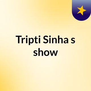 Tripti Sinha's show