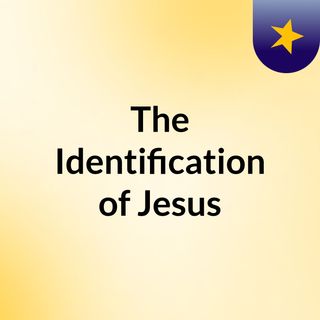 The Identification of Jesus