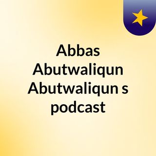 Abbas Abutwaliqun Abutwaliqun's podcast