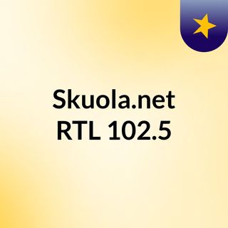 Skuola.net RTL 102.5