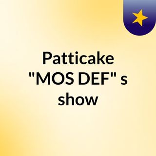 Patticake "MOS DEF"'s show