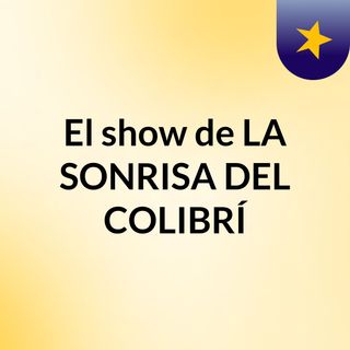 El show de LA SONRISA DEL COLIBRÍ