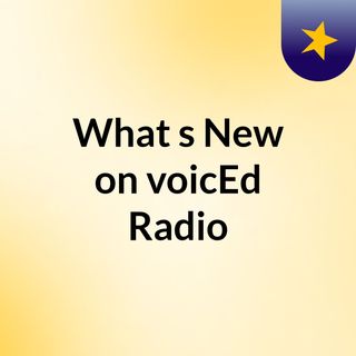 What's New on voicEd Radio?