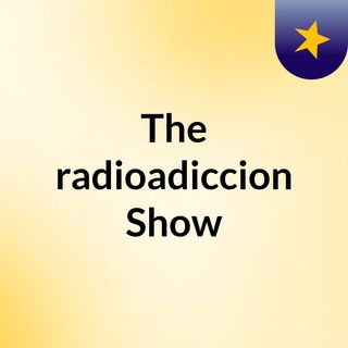 The radioadiccion Show