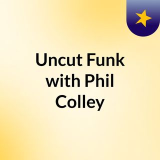 Uncut Funk with Phil Colley
