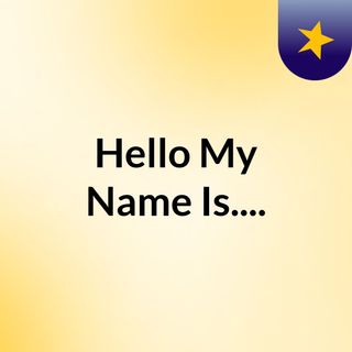 Hello My Name Is....