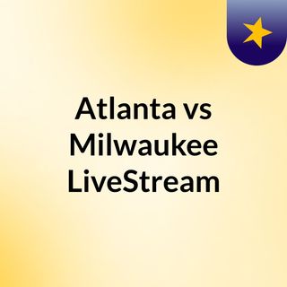 Atlanta vs Milwaukee LiveStream: