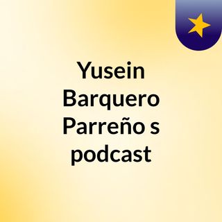 Yusein Barquero Parreño's podcast