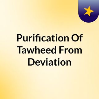 Purification Of Tawheed From Deviation