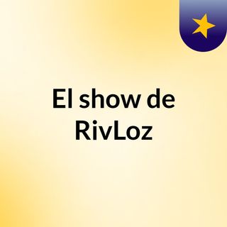 El show de RivLoz