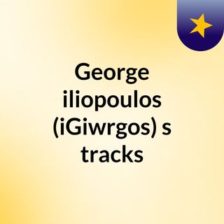 George iliopoulos (iGiwrgos)'s tracks