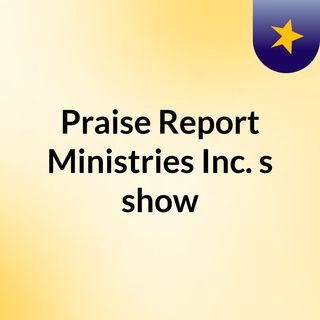 Praise Report Ministries, Inc.'s show