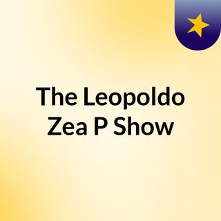 The Leopoldo Zea P Show