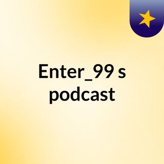 Enter_99's podcast