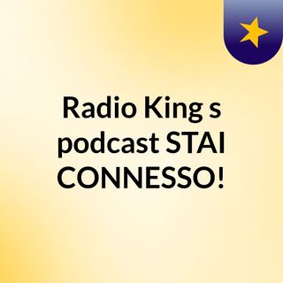 Radio King's podcast STAI CONNESSO!