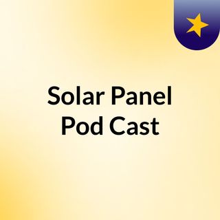 Solar Panel Pod Cast