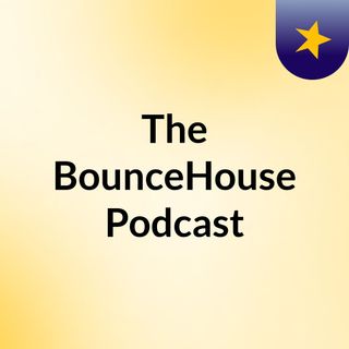 The BounceHouse Podcast