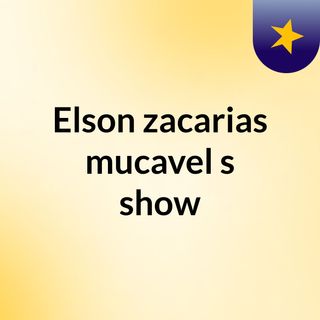 Elson zacarias mucavel's show