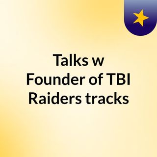 Talks w/ Founder of TBI Raiders tracks