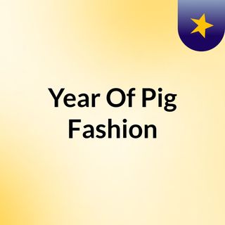 Year Of Pig Fashion