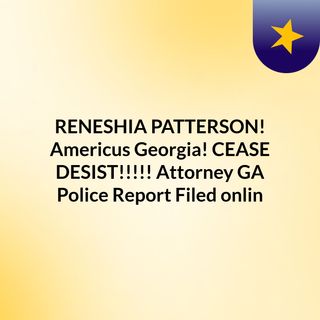 RENESHIA PATTERSON! Americus Georgia! CEASE & DESIST!!!!! Attorney & GA Police Report Filed onlin