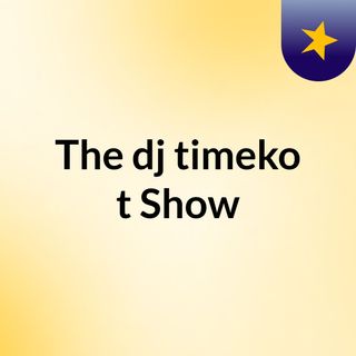 The dj timeko t Show
