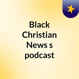 Episode 204 - Black Christian News's podcast