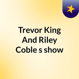 Trevor King And Riley Coble's show