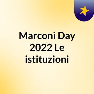 Marconi Day 2022 : Le istituzioni