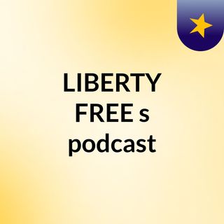 LIBERTY FREE's podcast