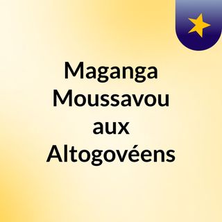 Maganga Moussavou aux Altogovéens