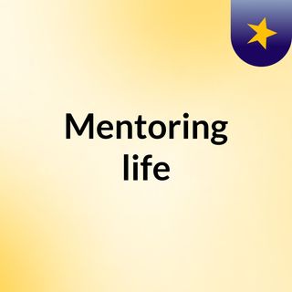 Mentoring life