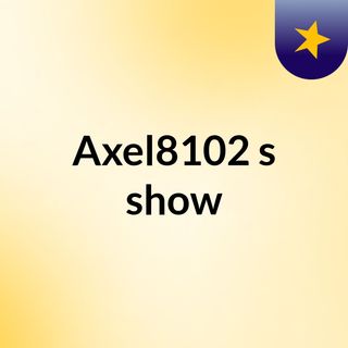 Axel8102's show