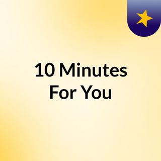 10 Minutes For You