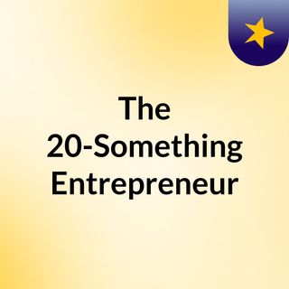 The 20-Something Entrepreneur