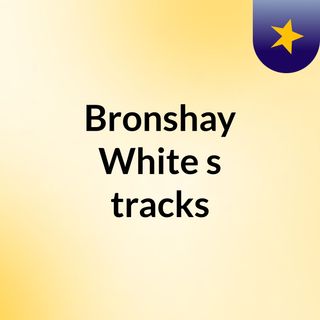 Bronshay White's tracks