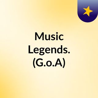 Music & Legends. (G.o.A)