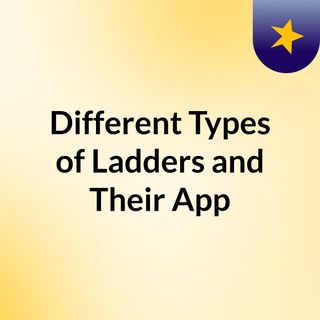 Different Types of Ladders and Their App
