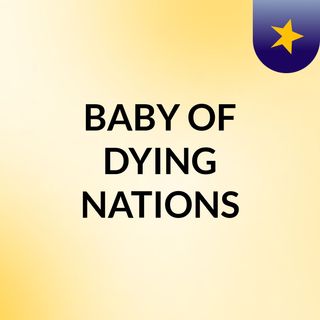 BABY OF DYING NATIONS