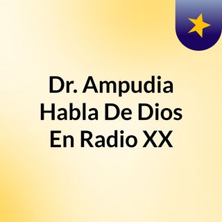 Dr. Ampudia Habla De Dios En Radio XX