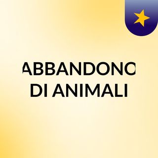 ABBANDONO DI ANIMALI