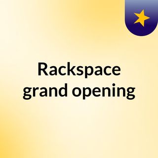 Rackspace grand opening