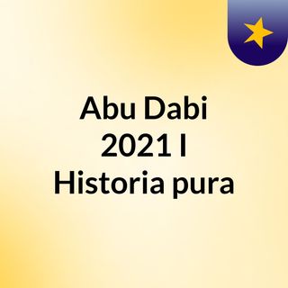 Abu Dabi 2021 I Historia pura