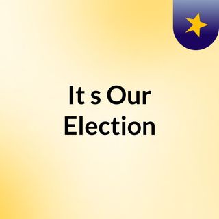 It's Our Election