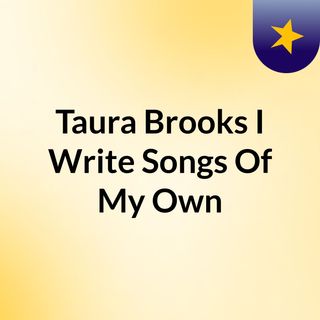 Taura Brooks I Write Songs Of My Own