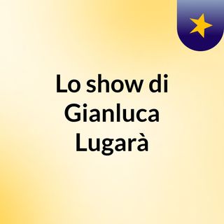 Lo show di Gianluca Lugarà