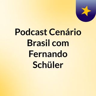 Podcast: Cenário Brasil, com Fernando Schüler