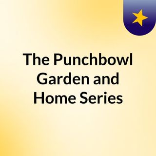 The Punchbowl Garden and Home Series
