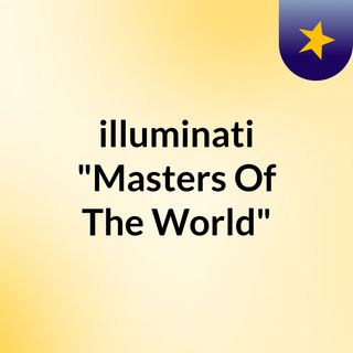 #illuminati "Masters Of The World"