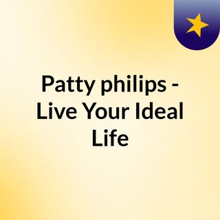 Patty philips - Live Your Ideal Life